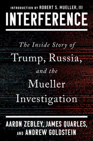Interference (The Inside Story of Trump, Russia, and the Mueller Investigation) by Aaron Zebley, James Quarles, Andrew Goldstein, 9781668063743