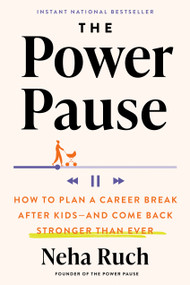 The Power Pause (How to Plan a Career Break After Kids--and Come Back Stronger Than Ever) by Neha Ruch, 9780593716182