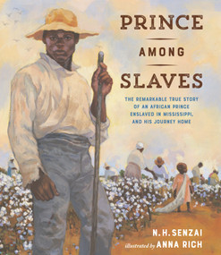 Prince Among Slaves (The Remarkable True Story of an African Prince Enslaved in Mississippi, and His Journey Home) by N. H. Senzai, Anna Rich, 9781984816986