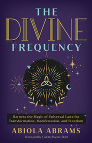 The Divine Frequency (Harness the Magic of Universal Laws for Transformation, Manifestation, and Freedom) by Abiola Abrams, 9781401972912