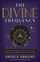 The Divine Frequency (Harness the Magic of Universal Laws for Transformation, Manifestation, and Freedom) by Abiola Abrams, 9781401972912