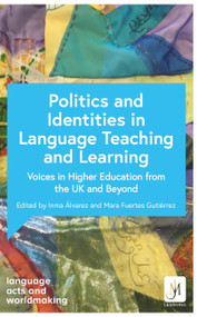 The Politics of Identity in Language Teaching and Learning (Voices in Higher Education from the UK and Beyond) by Professor Catherine Boyle, Professor Debra Kelly, Professor Ana de Medeiros, 9781399816175
