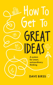 How to Get to Great Ideas (A system for smart, extraordinary thinking) - 9781399818452 by Dave Birss, 9781399818452