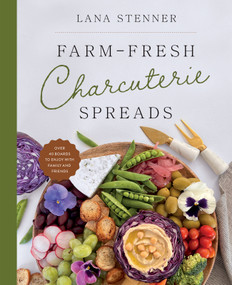 Farm-Fresh Charcuterie Spreads (Over 40 Boards to Enjoy with Family and Friends) by Lana Stenner, 9780736989176