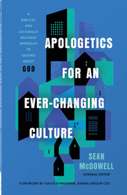 Apologetics for an Ever-Changing Culture (A Biblical and Culturally Relevant Approach to Talking About God) by Sean McDowell, David Kinnaman, 9780736989275