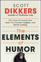 The Elements of Humor (The Tools of Comedy that Make You Funnier, Happier, and Better Looking) by Scott Dikkers, 9781394269198