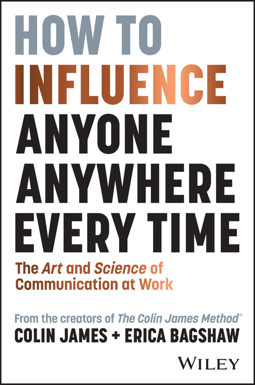 How to Influence Anyone, Anywhere, Every Time (The Art and Science of Communication at Work) by Colin James, Erica Bagshaw, 9781394248643