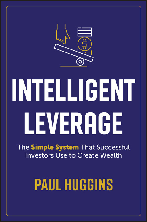 Intelligent Leverage (The Simple System That Successful Investors Use to Create Wealth) by Paul Huggins, 9781394221295