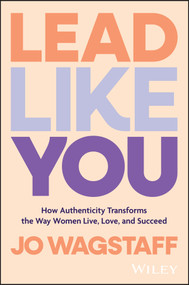 Lead Like You (How Authenticity Transforms the Way Women Live, Love, and Succeed) by Jo Wagstaff, 9781394248704