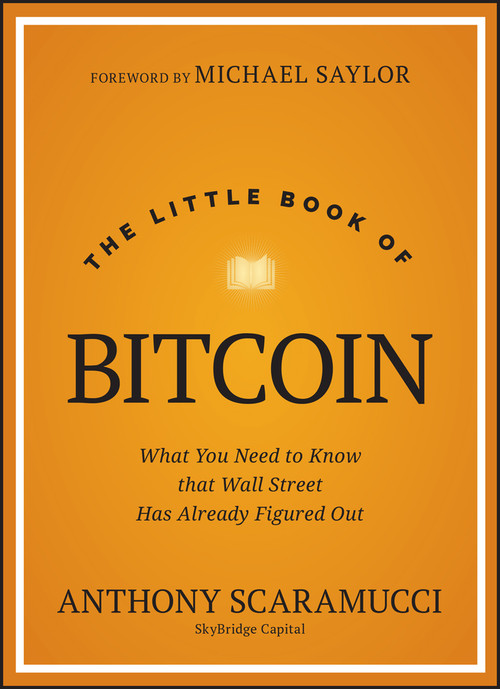 The Little Book of Bitcoin (What You Need to Know that Wall Street Has Already Figured Out) by Anthony Scaramucci, Michael Saylor, 9781394286645