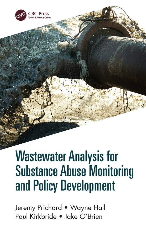 Wastewater Analysis for Substance Abuse Monitoring and Policy Development by Jeremy Prichard, Wayne Hall, Paul Kirkbride, Jake O'Brien, 9780367612535