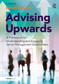 Advising Upwards (A Framework for Understanding and Engaging Senior Management Stakeholders) by Lynda Bourne, 9781032838441