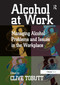 Alcohol at Work (Managing Alcohol Problems and Issues in the Workplace) by Clive Tobutt, 9781032836829