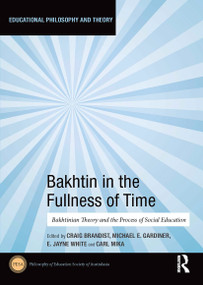 Bakhtin in the Fullness of Time (Bakhtinian Theory and the Process of Social Education) by Craig Brandist, Michael Gardiner, E Jayne White, Carl Mika, 9781032839301