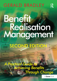 Benefit Realisation Management (A Practical Guide to Achieving Benefits Through Change) by Gerald Bradley, 9781032838458