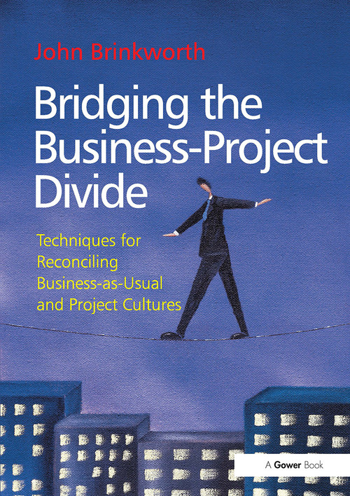 Bridging the Business-Project Divide (Techniques for Reconciling Business-as-Usual and Project Cultures) by John Brinkworth, 9781032837499