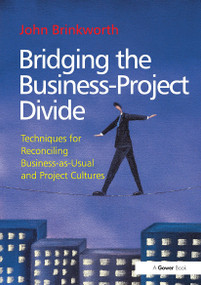 Bridging the Business-Project Divide (Techniques for Reconciling Business-as-Usual and Project Cultures) by John Brinkworth, 9781032837499