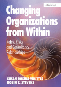 Changing Organizations from Within (Roles, Risks and Consultancy Relationships) by Robin C. Stevens, Susan Rosina Whittle, 9781032837369
