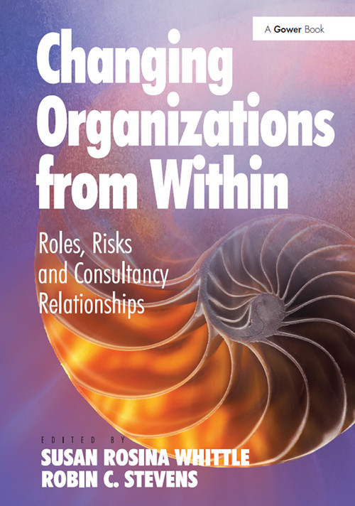 Changing Organizations from Within (Roles, Risks and Consultancy Relationships) by Robin C. Stevens, Susan Rosina Whittle, 9781032837369