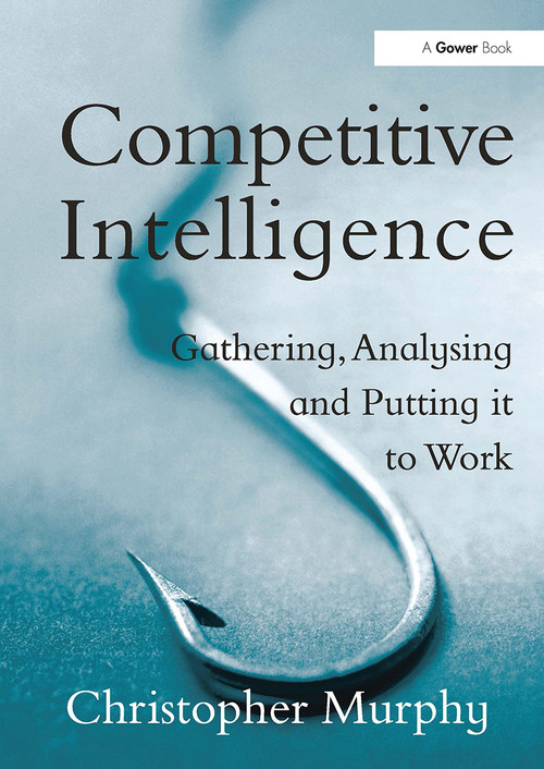 Competitive Intelligence (Gathering, Analysing and Putting it to Work) by Christopher Murphy, 9781032837581