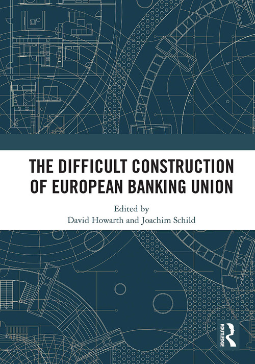 The Difficult Construction of European Banking Union by David Howarth, Joachim Schild, 9781032839202