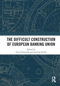 The Difficult Construction of European Banking Union by David Howarth, Joachim Schild, 9781032839202