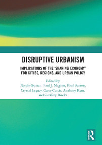 Disruptive Urbanism (Implications of the ‘Sharing Economy' for Cities, Regions, and Urban Policy) by Nicole Gurran, Paul J Maginn, Paul Burton, Crystal Legacy, Carey Curtis, Anthony Kent, Geoffrey Binder, 9781032839059