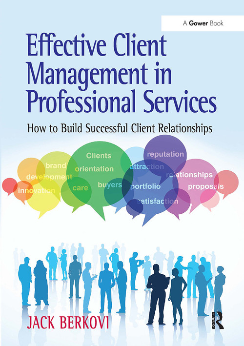 Effective Client Management in Professional Services (How to Build Successful Client Relationships) by Jack Berkovi, 9781032836942
