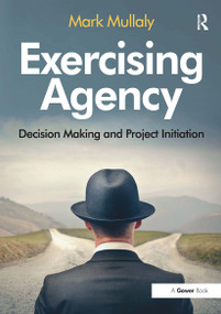 Exercising Agency (Decision Making and Project Initiation) - 9781032837116 by Mark Mullaly, 9781032837116