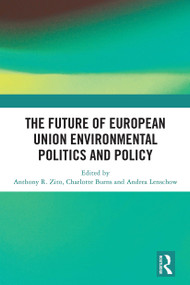 The Future of European Union Environmental Politics and Policy by Anthony R. Zito, Charlotte Burns, Andrea Lenschow, 9781032839417
