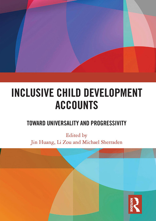 Inclusive Child Development Accounts (Toward Universality and Progressivity) by Jin Huang, Li Zou, Michael Sherraden, 9781032838908