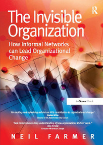 The Invisible Organization (How Informal Networks can Lead Organizational Change) by Neil Farmer, 9781032838724