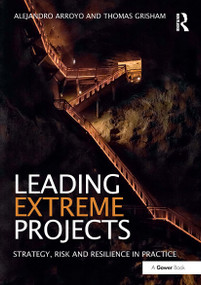 Leading Extreme Projects (Strategy, Risk and Resilience in Practice) - 9781032837284 by Alejandro Arroyo, Thomas Grisham, 9781032837284
