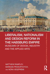 Liberalism, Nationalism and Design Reform in the Habsburg Empire (Museums of Design, Industry and the Applied Arts) by Matthew Rampley, Markian Prokopovych, Nóra Veszprémi, 9781032838847