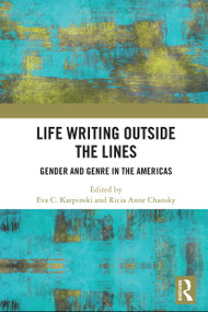 Life Writing Outside the Lines (Gender and Genre in the Americas) by Eva C. Karpinski, Ricia Chansky, 9781032838878