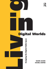 Living in Digital Worlds (Designing the Digital Public Space) by Naomi Jacobs, Rachel Cooper, 9781032837239