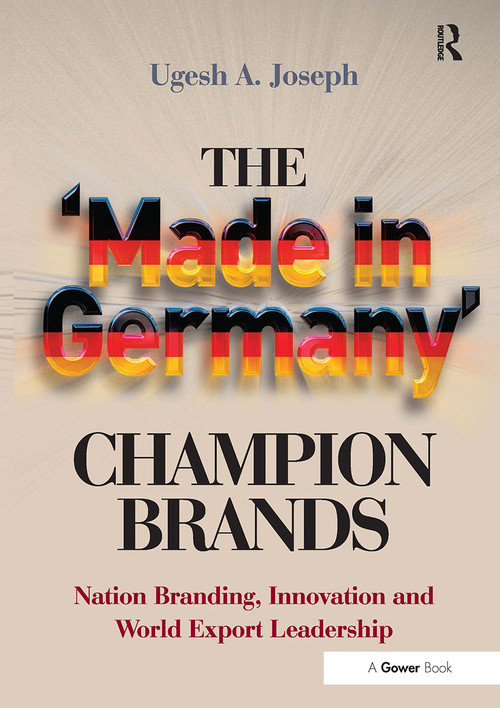 The 'Made in Germany' Champion Brands (Nation Branding, Innovation and World Export Leadership) by Ugesh A. Joseph, 9781032837536