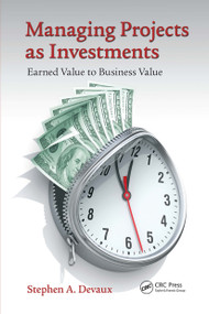 Managing Projects as Investments (Earned Value to Business Value) by Stephen A. Devaux, 9781032836744