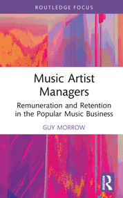 Music Artist Managers (Remuneration and Retention in the Popular Music Business) by Guy Morrow, 9781032482279