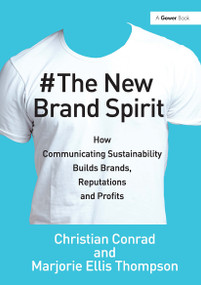 The New Brand Spirit (How Communicating Sustainability Builds Brands, Reputations and Profits) by Christian Conrad, Marjorie Ellis Thompson, 9781032838427