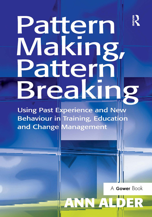 Pattern Making, Pattern Breaking (Using Past Experience and New Behaviour in Training, Education and Change Management) by Ann Alder, 9781032838144