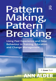 Pattern Making, Pattern Breaking (Using Past Experience and New Behaviour in Training, Education and Change Management) by Ann Alder, 9781032838144