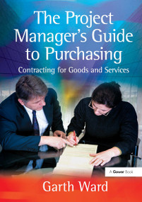 The Project Manager's Guide to Purchasing (Contracting for Goods and Services) by Garth Ward, 9781032837765