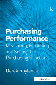 Purchasing Performance (Measuring, Marketing and Selling the Purchasing Function) by Derek Roylance, 9781032837741