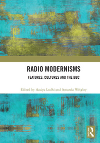 Radio Modernisms (Features, Cultures and the BBC) by Aasiya Lodhi, Amanda Wrigley, 9781032838892