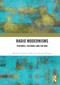 Radio Modernisms (Features, Cultures and the BBC) by Aasiya Lodhi, Amanda Wrigley, 9781032838892