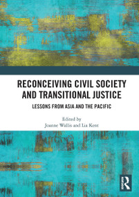 Reconceiving Civil Society and Transitional Justice (Lessons from Asia and the Pacific) by Joanne Wallis, Lia Kent, 9781032839486