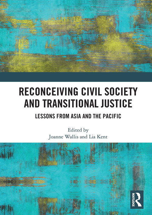 Reconceiving Civil Society and Transitional Justice (Lessons from Asia and the Pacific) by Joanne Wallis, Lia Kent, 9781032839486