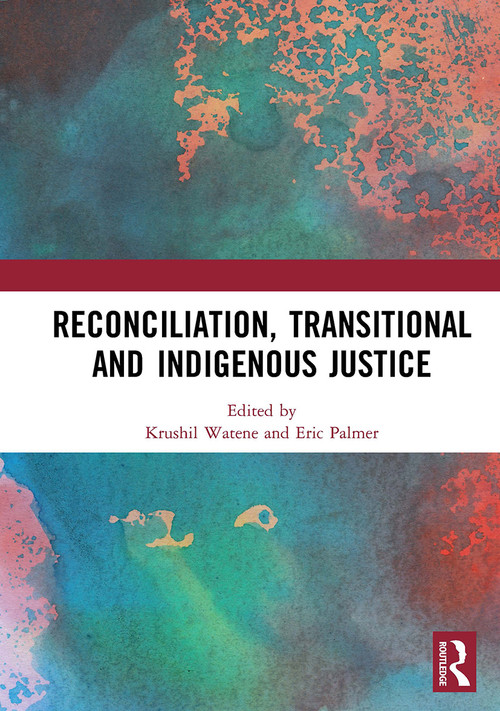 Reconciliation, Transitional and Indigenous Justice by Krushil Watene, Eric Palmer, 9781032839066