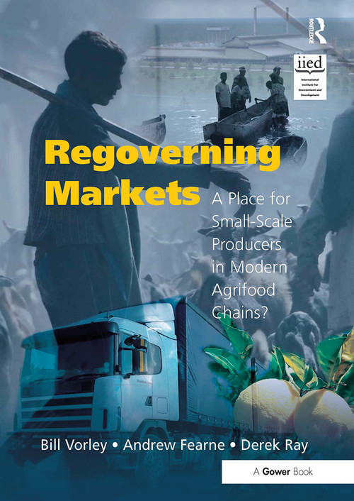 Regoverning Markets (A Place for Small-Scale Producers in Modern Agrifood Chains?) by Bill Vorley, Andrew Fearne, Derek Ray, 9781032837871